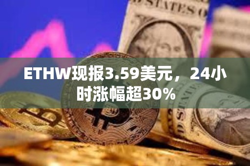 ETHW現報3.59美元，24小時漲幅超30%