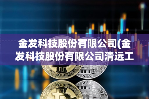 金發科技股份有限公司(金發科技股份有限公司清遠工廠)