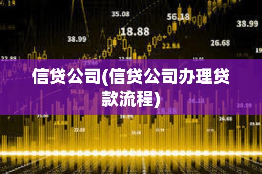 信貸公司(信貸公司辦理貸款流程) 信貸公司(信貸公司辦理貸款流程)