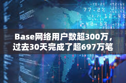 Base網絡用戶數超300萬，過去30天完成了超697萬筆交易