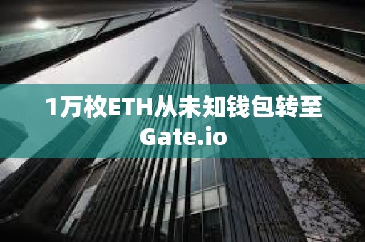 1萬枚ETH從未知錢包轉至Gate.io