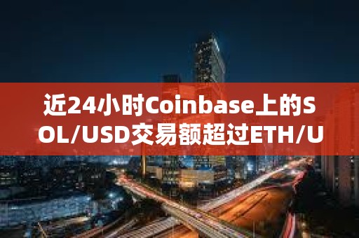 近24小時Coinbase上的SOL/USD交易額超過ETH/USD和BTC/USD交易額