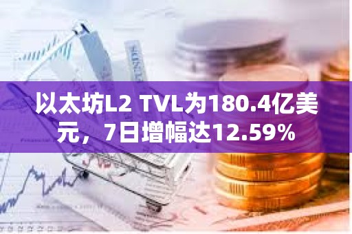 以太坊L2 TVL為180.4億美元，7日增幅達12.59%