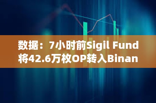數據：7小時前Sigil Fund將42.6萬枚OP轉入Binance