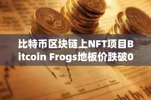 比特幣區塊鏈上NFT項目Bitcoin Frogs地板價跌破0.3枚BTC