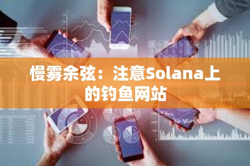慢霧余弦：注意Solana上的釣魚網站