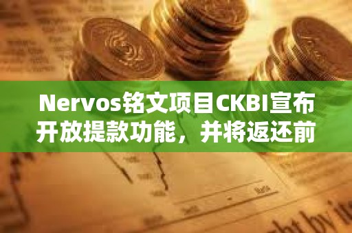 Nervos銘文項(xiàng)目CKBI宣布開(kāi)放提款功能，并將返還前八鑄造者費(fèi)用