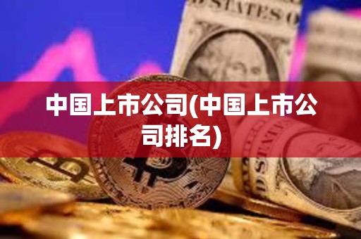 中國上市公司(中國上市公司排名) 中國上市公司(中國上市公司排名)