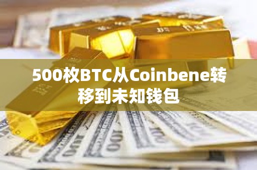 500枚BTC從Coinbene轉(zhuǎn)移到未知錢包