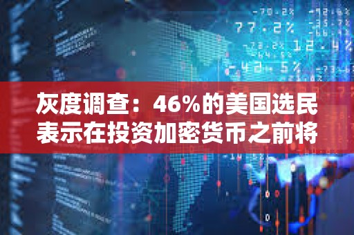 灰度調查：46%的美國選民表示在投資加密貨幣之前將等待更多政策