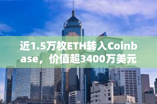 近1.5萬枚ETH轉入Coinbase，價值超3400萬美元