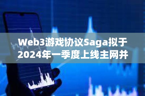 Web3游戲協(xié)議Saga擬于2024年一季度上線主網(wǎng)并進(jìn)行代幣空投 Web3游戲協(xié)議Saga擬于2024年一季度上線主網(wǎng)并進(jìn)行代幣空投