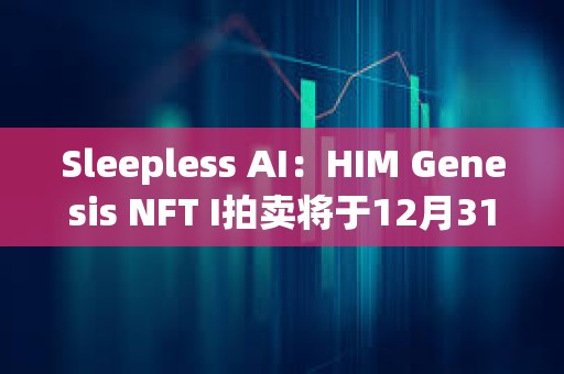 Sleepless AI：HIM Genesis NFT I拍賣將于12月31日在NFP上開始