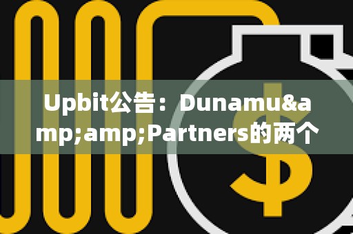 Upbit公告：Dunamu&amp;Partners的兩個比特幣錢包共持有逾2081枚BTC