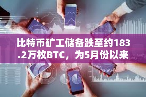 比特幣礦工儲備跌至約183.2萬枚BTC，為5月份以來的最低點