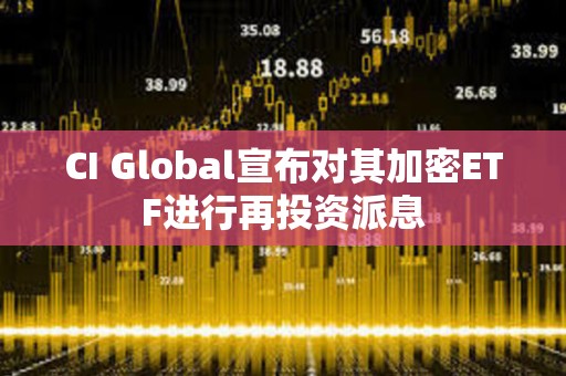CI Global宣布對其加密ETF進行再投資派息