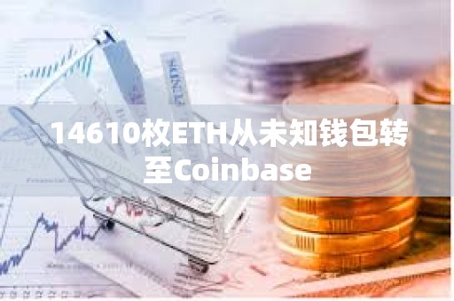 14610枚ETH從未知錢包轉至Coinbase