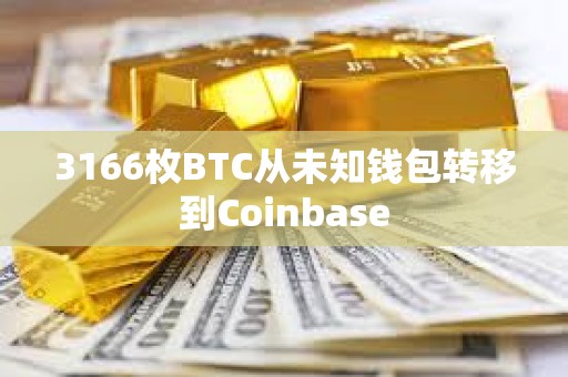 3166枚BTC從未知錢包轉(zhuǎn)移到Coinbase
