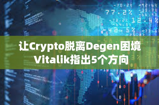 讓Crypto脫離Degen困境 Vitalik指出5個方向