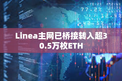 Linea主網已橋接轉入超30.5萬枚ETH
