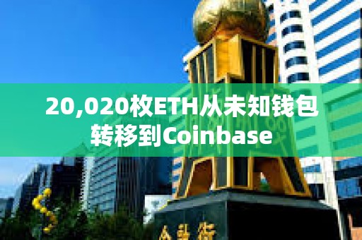 20,020枚ETH從未知錢包轉移到Coinbase