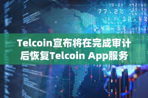 Telcoin宣布將在完成審計后恢復Telcoin App服務