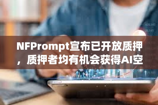NFPrompt宣布已開放質押，質押者均有機會獲得AI空投