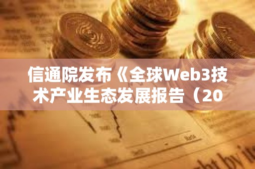 信通院發(fā)布《全球Web3技術(shù)產(chǎn)業(yè)生態(tài)發(fā)展報告（2023年）》