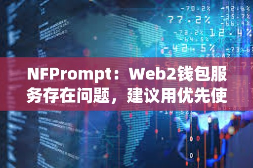 NFPrompt：Web2錢包服務存在問題，建議用優先使用Web3錢包