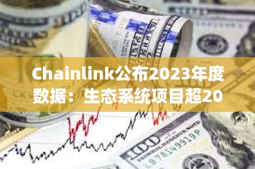 Chainlink公布2023年度數據：生態系統項目超2000個，Staking v0.2質押量達4087.5萬枚LINK