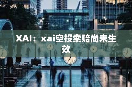 XAI：xai空投索賠尚未生效