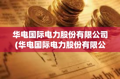 華電國際電力股份有限公司(華電國際電力股份有限公司萊城發電廠) 華電國際電力股份有限公司(華電國際電力股份有限公司萊城發電廠)