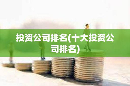 投資公司排名(十大投資公司排名)