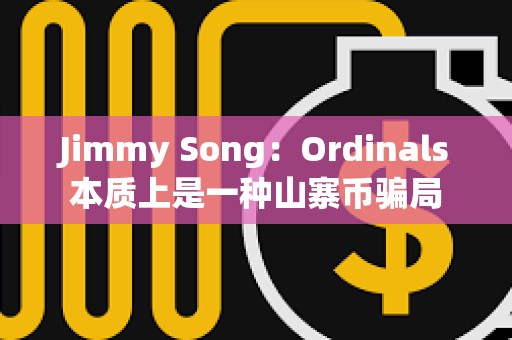 Jimmy Song：Ordinals本質上是一種山寨幣騙局