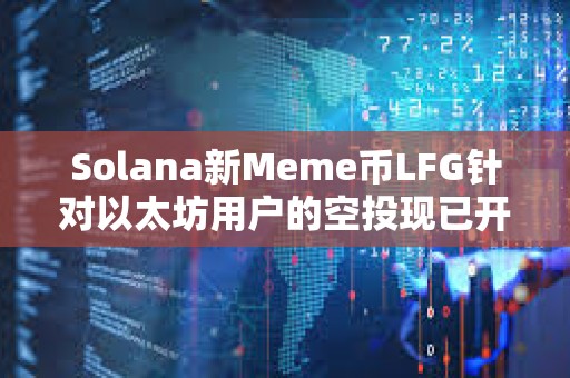 Solana新Meme幣LFG針對以太坊用戶的空投現(xiàn)已開放申領