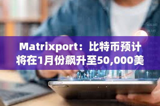 Matrixport：比特幣預(yù)計(jì)將在1月份飆升至50,000美元
