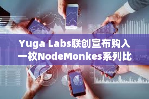 Yuga Labs聯創宣布購入一枚NodeMonkes系列比特幣NFT