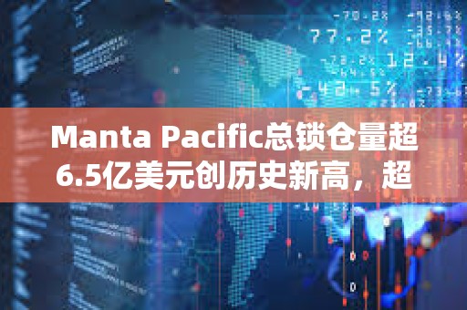 Manta Pacific總鎖倉量超6.5億美元創歷史新高，超越Base成為TVL第四大L2