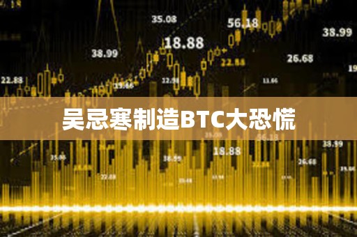 吳忌寒制造BTC大恐慌