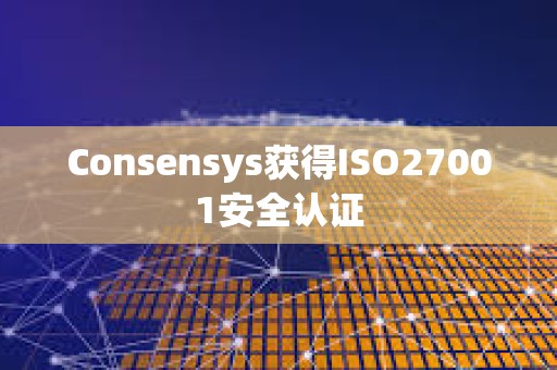 Consensys獲得ISO27001安全認證