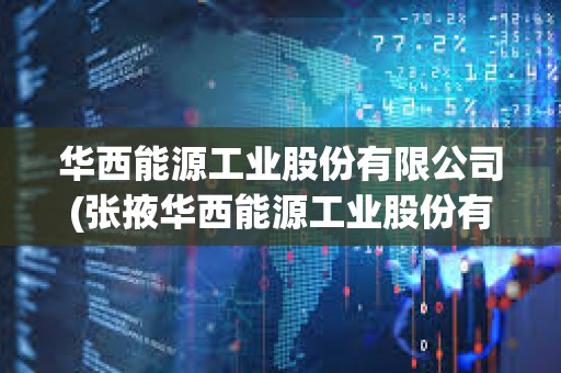 華西能源工業(yè)股份有限公司(張掖華西能源工業(yè)股份有限公司)