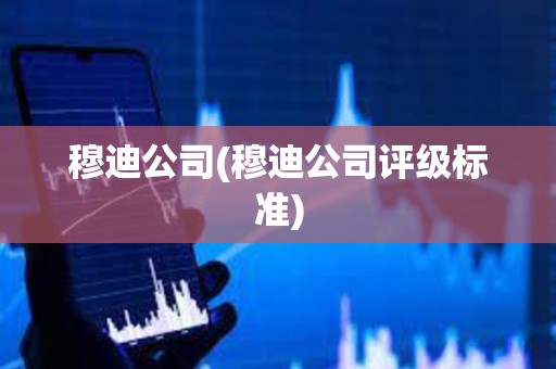 穆迪公司(穆迪公司評級標準)