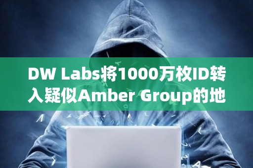 DW Labs將1000萬枚ID轉入疑似Amber Group的地址