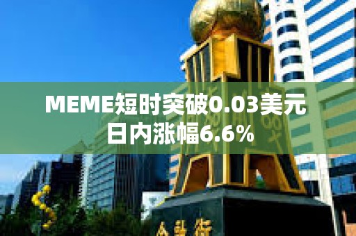 MEME短時突破0.03美元 日內漲幅6.6%
