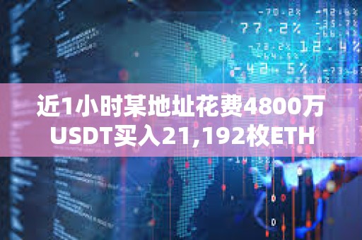 近1小時某地址花費4800萬USDT買入21,192枚ETH
