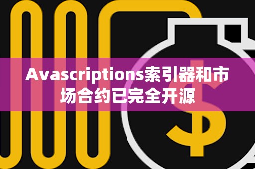 Avascriptions索引器和市場(chǎng)合約已完全開源