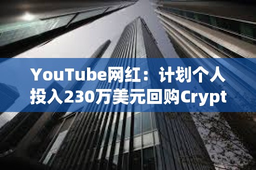 YouTube網(wǎng)紅：計劃個人投入230萬美元回購CryptoZoo NFT