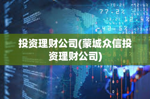 投資理財公司(蒙城眾信投資理財公司) 投資理財公司(蒙城眾信投資理財公司)
