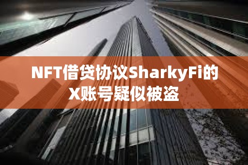 NFT借貸協議SharkyFi的X賬號疑似被盜