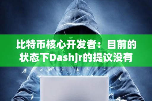 比特幣核心開發(fā)者:目前的狀態(tài)下Dashjr的提議沒有希望達成一個所有人都能接受的結論 比特幣核心開發(fā)者:目前的狀態(tài)下Dashjr的提議沒有希望達成一個所有人都能接受的結論